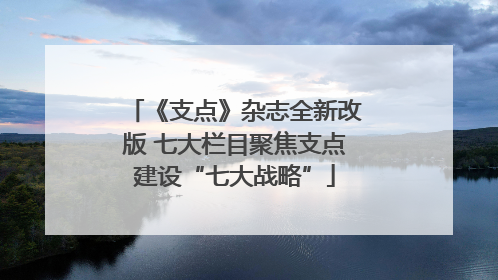 《支点》杂志全新改版 七大栏目聚焦支点建设“七大战略”