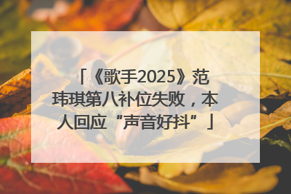 《歌手2025》范玮琪第八补位失败，本人回应“声音好抖”