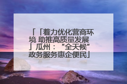 「着力优化营商环境 助推高质量发展」瓜州：“全天候”政务服务惠企便民
