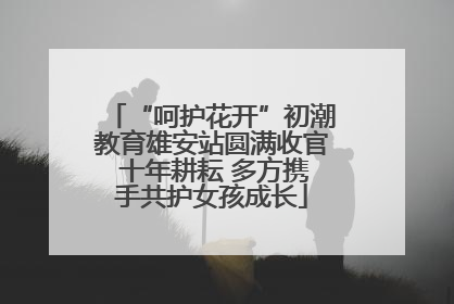 “呵护花开”初潮教育雄安站圆满收官 十年耕耘 多方携手共护女孩成长