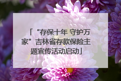 “存保十年 守护万家”吉林省存款保险主题宣传活动启动