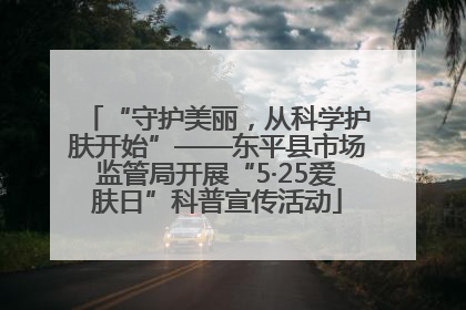 “守护美丽，从科学护肤开始”——东平县市场监管局开展“5·25爱肤日”科普宣传活动