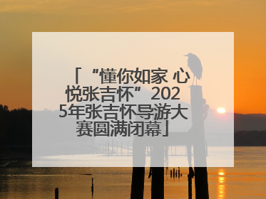 “懂你如家 心悦张吉怀”2025年张吉怀导游大赛圆满闭幕