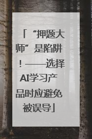 “押题大师”是陷阱！——选择AI学习产品时应避免被误导