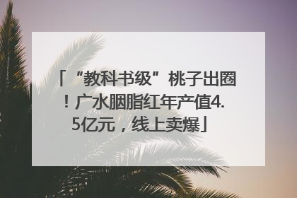 “教科书级”桃子出圈！广水胭脂红年产值4.5亿元，线上卖爆