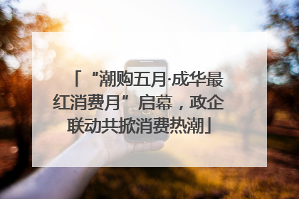 “潮购五月·成华最红消费月”启幕，政企联动共掀消费热潮