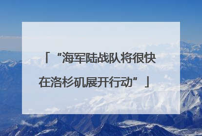 “海军陆战队将很快在洛杉矶展开行动”