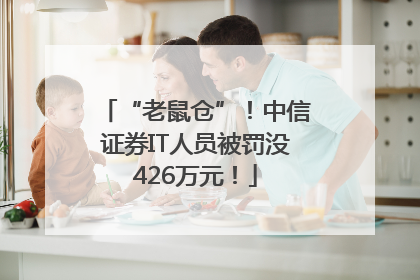 “老鼠仓”！中信证券IT人员被罚没426万元！