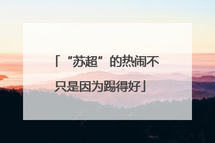 “苏超”的热闹不只是因为踢得好