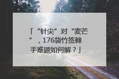 “针尖”对“麦芒”，176袋竹签棘手难题如何解？