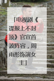 电视剧《谍报上不封顶》官宣首波阵容，周雨彤饰演女主