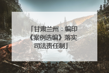 甘肃兰州：编印《案例选编》落实司法责任制