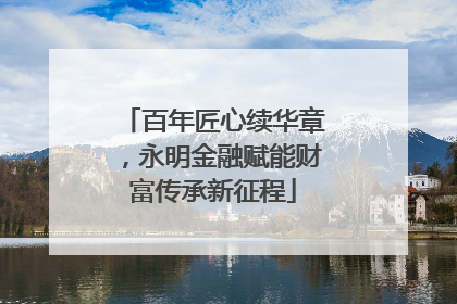 百年匠心续华章，永明金融赋能财富传承新征程