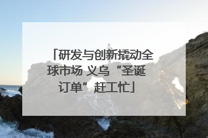 研发与创新撬动全球市场 义乌“圣诞订单”赶工忙