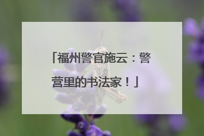 福州警官施云：警营里的书法家！
