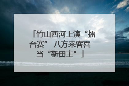 竹山西河上演“擂台赛” 八方来客喜当“新田主”