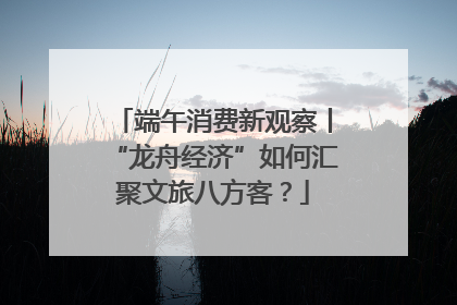 端午消费新观察丨“龙舟经济”如何汇聚文旅八方客？