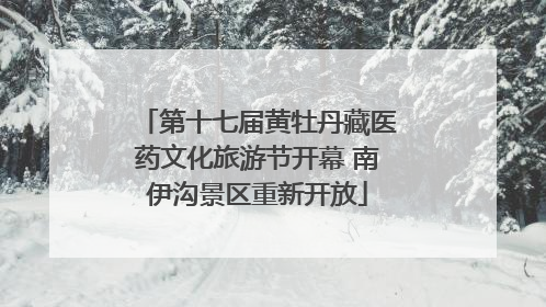 第十七届黄牡丹藏医药文化旅游节开幕 南伊沟景区重新开放