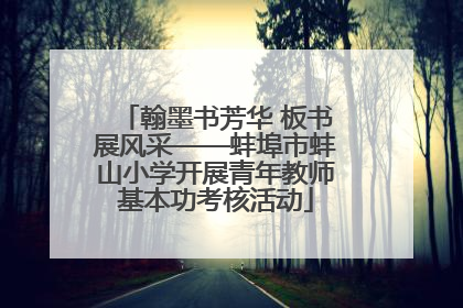 翰墨书芳华 板书展风采——蚌埠市蚌山小学开展青年教师基本功考核活动