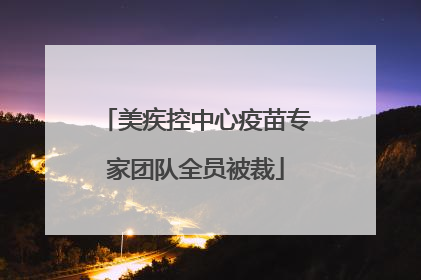 美疾控中心疫苗专家团队全员被裁