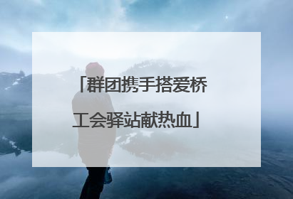 群团携手搭爱桥 工会驿站献热血