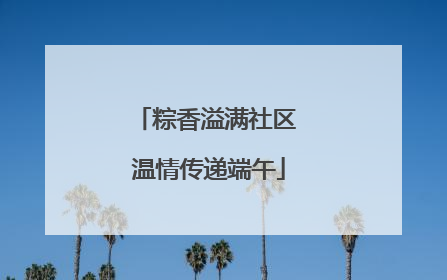 粽香溢满社区 温情传递端午