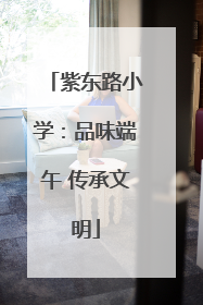 紫东路小学：品味端午 传承文明