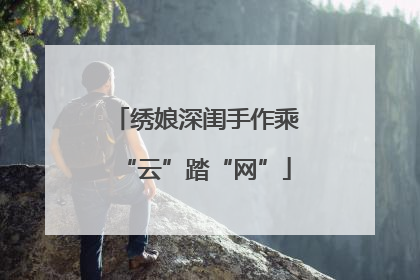 绣娘深闺手作乘“云”踏“网”
