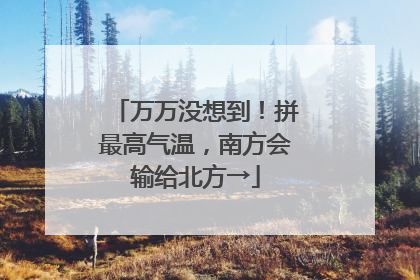 万万没想到！拼最高气温，南方会输给北方→