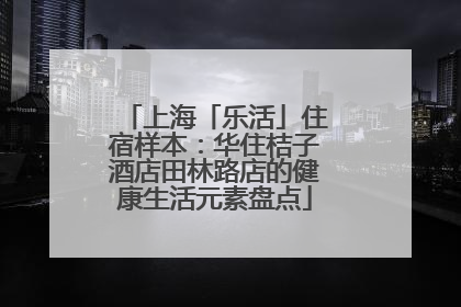上海「乐活」住宿样本：华住桔子酒店田林路店的健康生活元素盘点