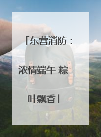 东营消防：浓情端午 粽叶飘香