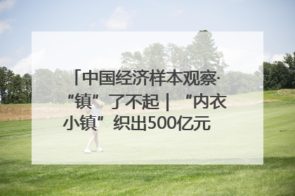 中国经济样本观察·“镇”了不起｜“内衣小镇”织出500亿元“里子产业”