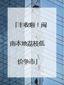 丰收啦！闽南本地荔枝低价争市