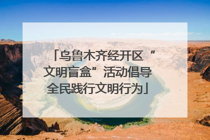 乌鲁木齐经开区“文明盲盒”活动倡导全民践行文明行为