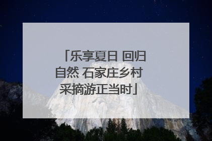 乐享夏日 回归自然 石家庄乡村采摘游正当时