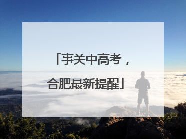 事关中高考，合肥最新提醒
