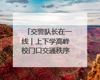 交警队长在一线｜上下学高峰校门口交通秩序混乱 交管经开大队多举措进行整治