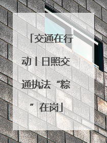 交通在行动丨日照交通执法“粽”在岗