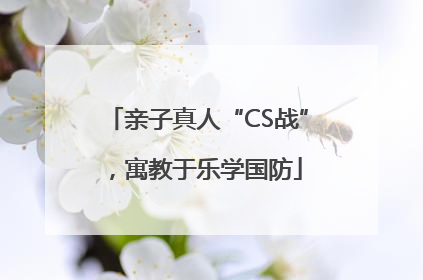 亲子真人“CS战”，寓教于乐学国防