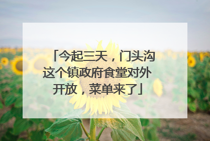 今起三天，门头沟这个镇政府食堂对外开放，菜单来了