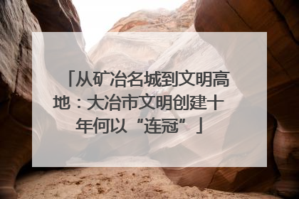 从矿冶名城到文明高地：大冶市文明创建十年何以“连冠”