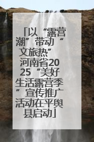 以“露营潮”带动“文旅热” 河南省2025“美好生活露营季”宣传推广活动在平舆县启动
