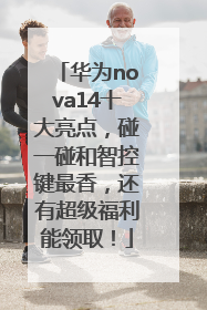华为nova14十大亮点，碰一碰和智控键最香，还有超级福利能领取！