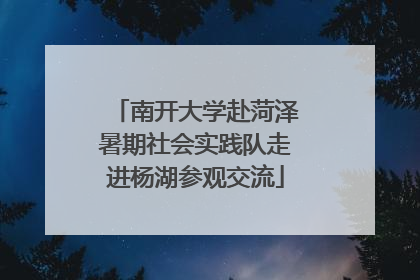 南开大学赴菏泽暑期社会实践队走进杨湖参观交流