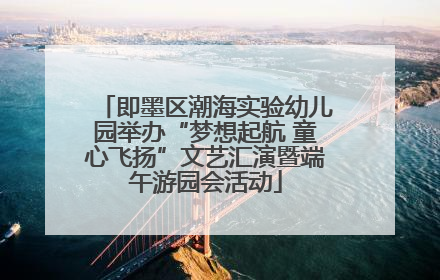 即墨区潮海实验幼儿园举办“梦想起航 童心飞扬”文艺汇演暨端午游园会活动