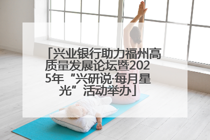 兴业银行助力福州高质量发展论坛暨2025年“兴研说·每月星光”活动举办