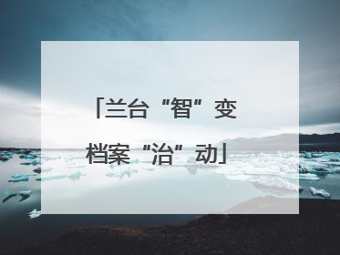 兰台“智”变 档案“治”动