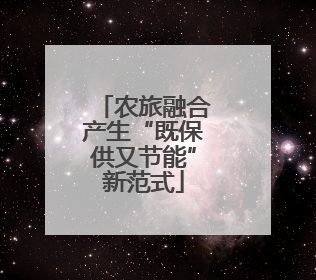 农旅融合产生“既保供又节能”新范式