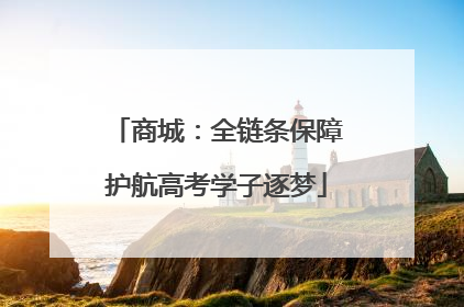 商城：全链条保障护航高考学子逐梦