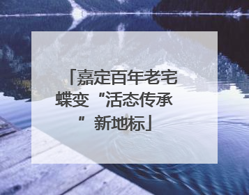 嘉定百年老宅蝶变“活态传承”新地标
